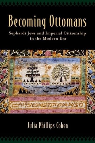 Becoming Ottomans: Sephardi Jews and Imperial Citizenship in the Modern Era