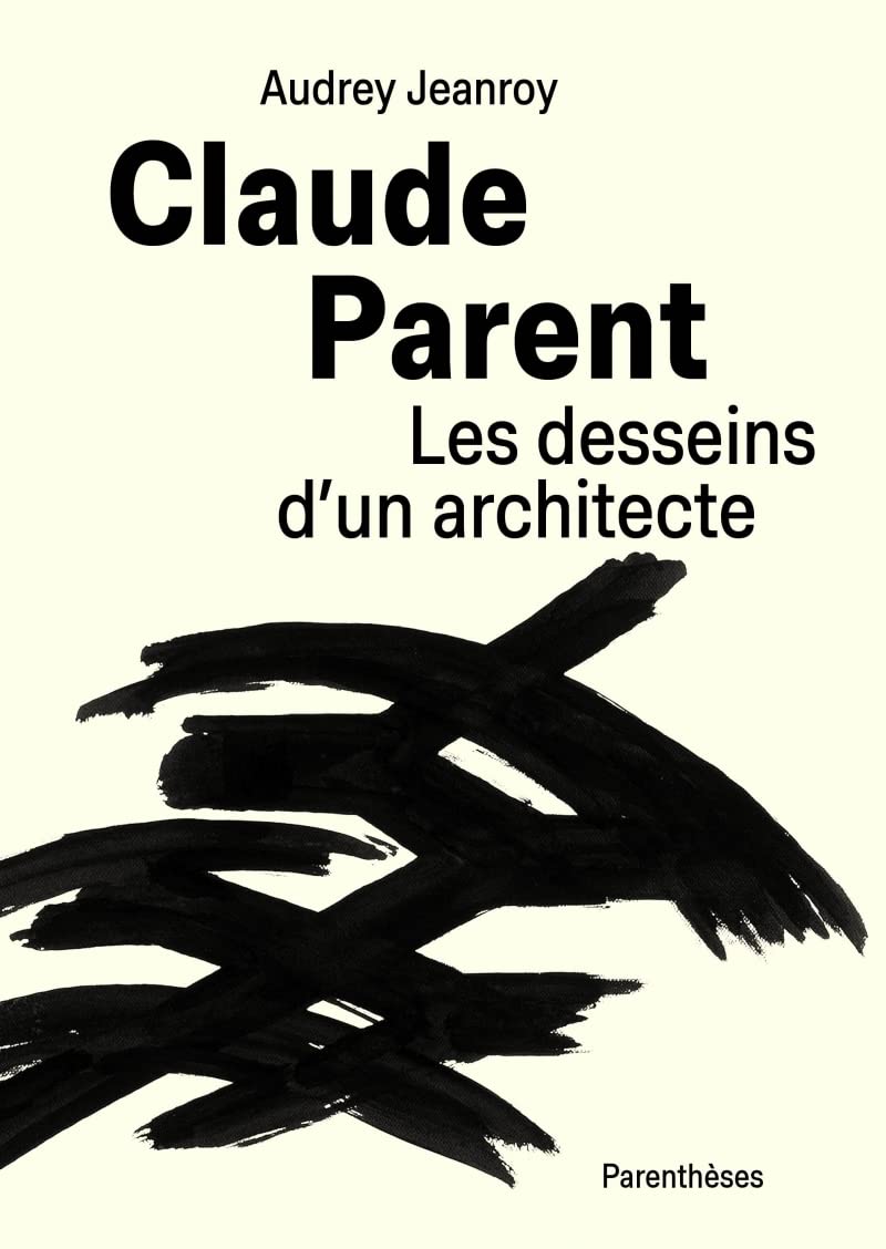 Claude Parent: Les desseins d’un architecte