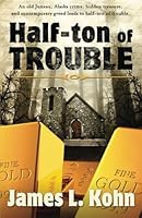 Half-Ton of Trouble: An old Juneau crime, hidden treasure, and contemporary greed leads to half-ton of trouble 1594332207 Book Cover