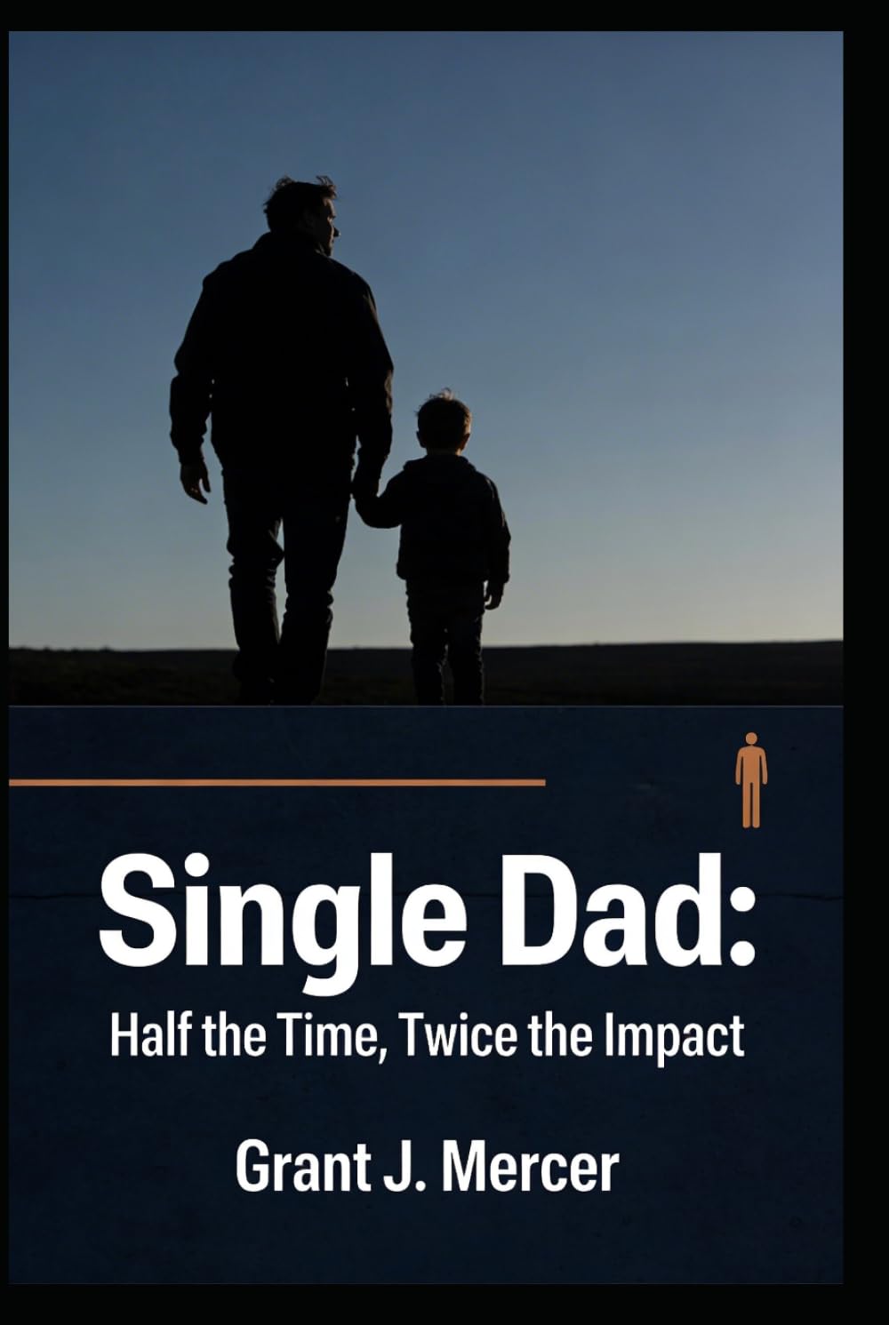 SINGLE DAD Half the Time, Twice the Impact: Guided Prompts to Kill the Guilt, Control the Chaos, and Refuse to Become the Father You Swore You'd Never Be