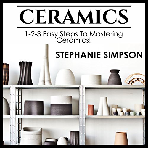 Ceramics 123 Easy Steps to Mastering Ceramics! (Audio Download