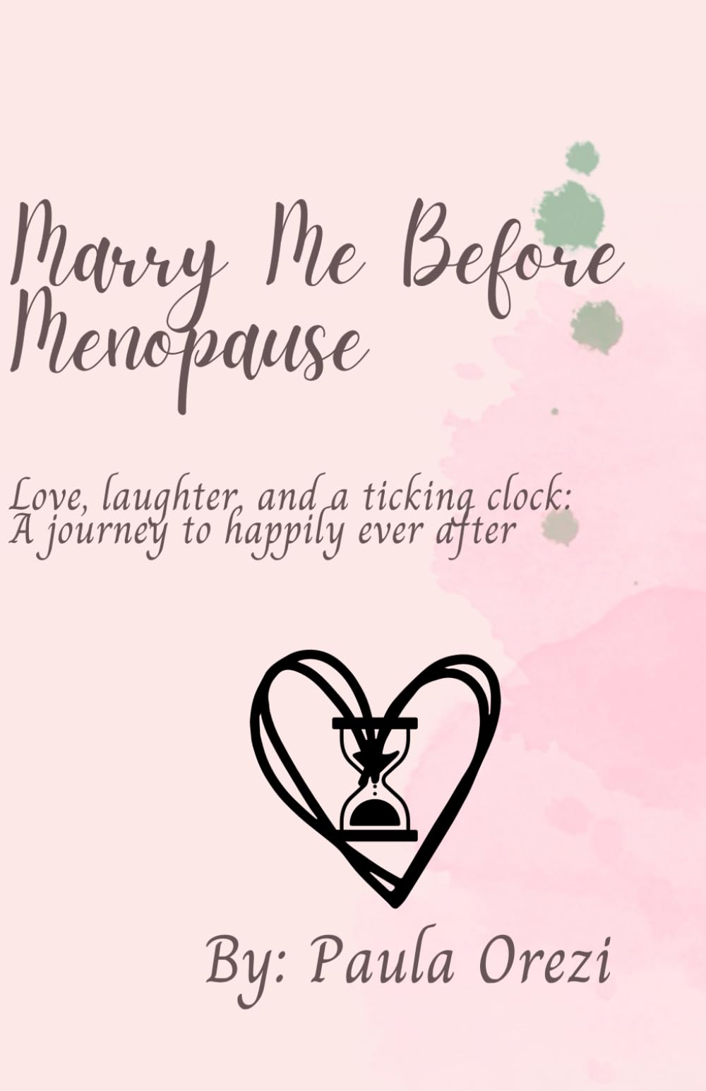 Marry Me Before Menopause: Love, laughter, and a ticking clock: A journey to happily ever after
