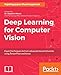 Deep Learning for Computer Vision: Expert techniques to train advanced neural networks using TensorFlow and Keras