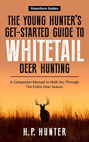 The Young Hunter's Get-Started Guide to Whitetail Deer Hunting: A Companion Manual to Walk You Through the Entire Deer Season