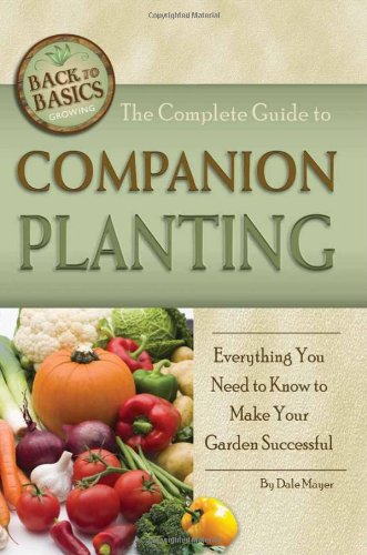 The Complete Guide to Companion Planting: Everything You Need to Know to Make Your Garden Successful