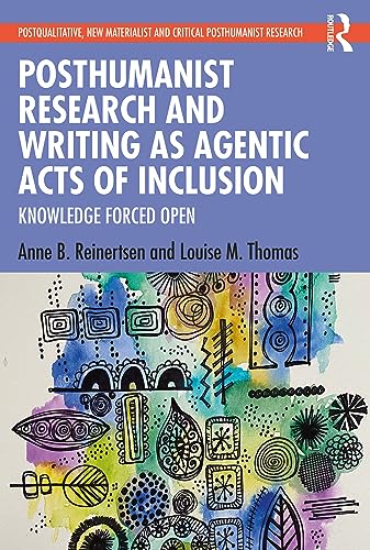 Posthumanist Research and Writing as Agentic Acts of Inclusion (Postqualitative, New Materialist and Critical Posthumanist Research)