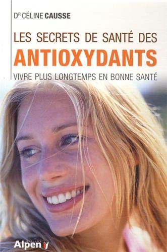 Les Secrets De Sante Des Antioxidants Vivre Plus Longtemps En Bonne Sante C Est Naturel C Est Ma Sante French Edition Buy Online In Dominica At Dominica Desertcart Com Productid 190629382