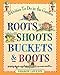 Roots, Shoots, Buckets & Boots: Gardening Together with Children
