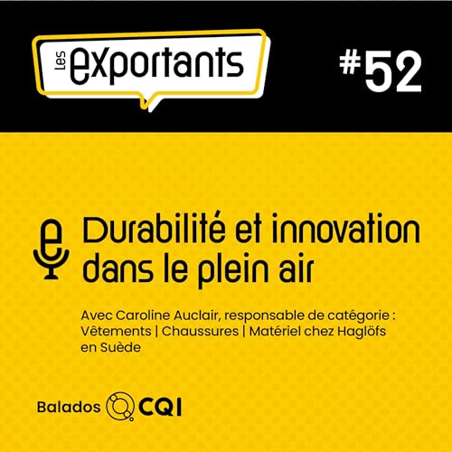 Ep-52. Durabilit&eacute; et innovation dans le plein air avec Caroline Auclair, responsable de cat&eacute;gories chez Hagl&ouml;fs en Su&egrave;de | Les Exportants | Balado CQI