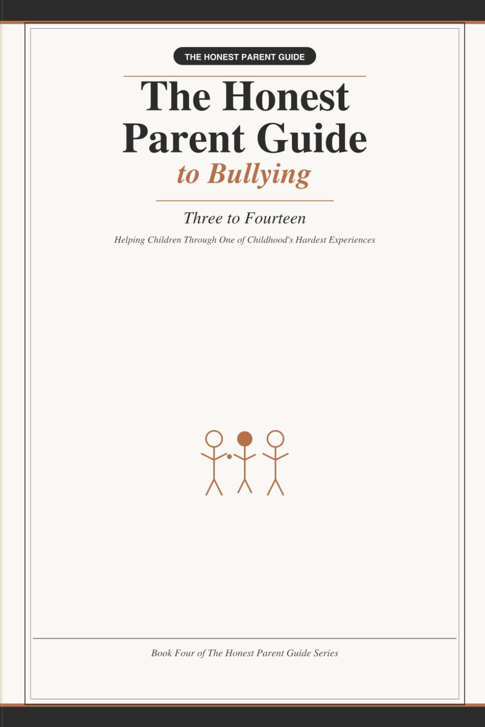 The Honest Parent Guide to Bullying: Helping Children Through One of Childhood's Hardest Experiences — A Research-Backed Guide for Parents, Ages Three to Fourteen