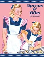 Aprons And Bibs Over 30 Vintage Sewn And Crocheted Ideas 1934268356 Book Cover