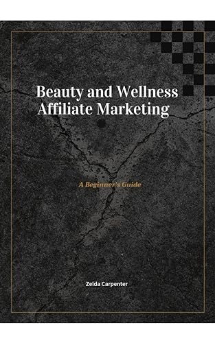 Beauty and Wellness Affiliate Marketing: A Beginner's Guide (Engl...