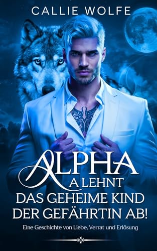 Alpha lehnt das geheime Kind der Gefährtin ab: Eine Geschichte von Liebe, Verrat und Erlösung (Alpha-Eid Chroniken 2) (German Edition)