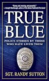 True Blue: Police Stories by Those Who Have Lived Them