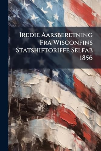 Iredie Aarsberetning Fra Wisconfins Statshiftoriffe Selfab 1856