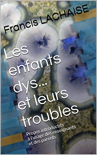 Les enfants dys... et leurs troubles: Propos introductifs à l'usage des enseignants et des parents PDF