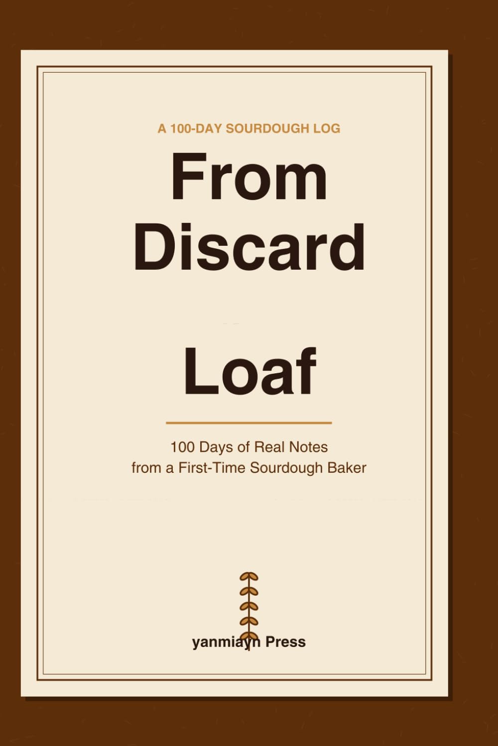 From Discard to Loaf: 100 Days of Real Notes from a First-Time Sourdough Baker