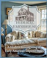 Federal Farmhouse: A Modern Reimagining of Early American Inspired Style B0D4F4V27K Book Cover