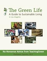 The Green Life: A Guide to Sustainable Living in Los Angeles 1475011245 Book Cover