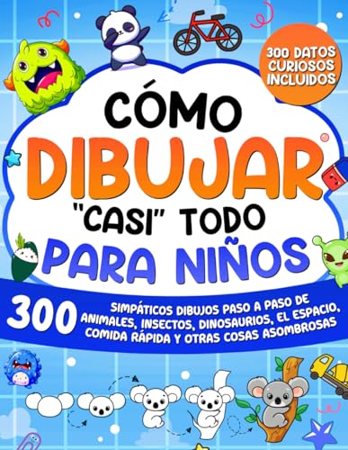 Cómo dibujar 'casi' todo para niños: 300 simpáticos dibujos paso a paso de animales, insectos, dinosaurios, el espacio, comida rápida y otras cosas asombrosas (Cómo Dibujar para Niños)
