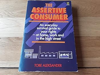 Paperback The Assertive Consumer: Know Your Rights and Negotiate for What You Want at Home, Work and in the High Street Book