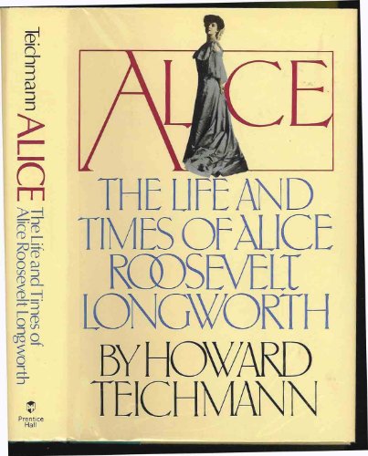 Alice, the life and times of Alice Roosevelt Longworth