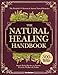The Natural Healing Handbook: The Herbalists Collection of Ancient Natural Remedies & Simple Herbal Recipes to Nurture Everyday Wellness & Vitality