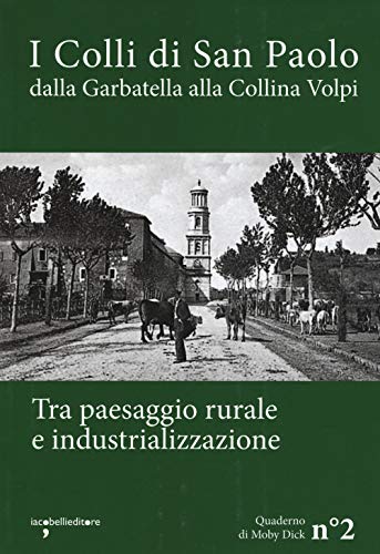 I Colli Di San Paolo. Dalla Garbatella Alla Collina Volpi Tra Paesaggio Rurale E Industrializzazione