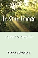 In Our Image: A Pathway to Faith for Today's Chirstian 0989815404 Book Cover