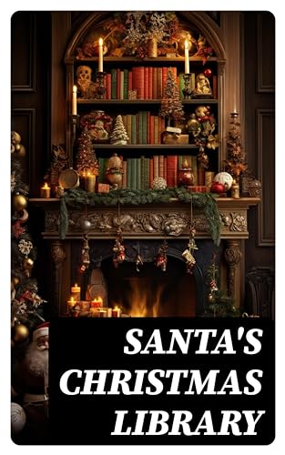 Santa's Christmas Library: 400+ Christmas Novels, Stories, Poems, Carols & Legends (Illustrated) (English Edition)