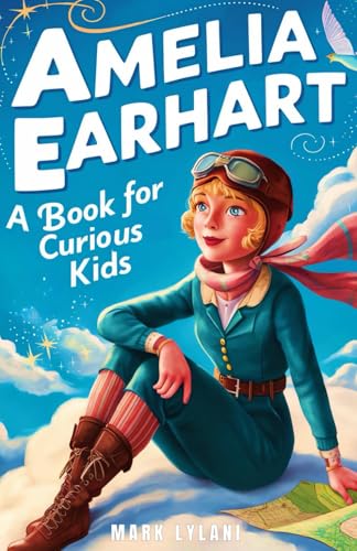 Amelia Earhart Book for Curious Kids: Discover the Life and Adventures of the Pioneering Pilot (Great Minds for Curious Kids)