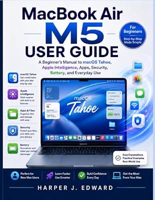 MacBook Air M5 User Guide: A Beginner’s Manual to macOS Tahoe, Apple Intelligence, Apps, Security, Battery, and Everyday Use
