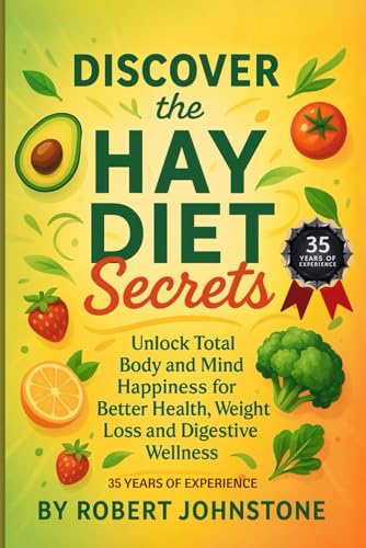 DISCOVER THE HAY DIET SECRETS. Unlock Total Body and Mind Happiness for Better Health, Weight Loss, and Digestive Wellness: Written by the Author who ... Experience of the Hay Diet. Authors Email