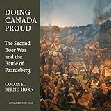 Doing Canada Proud: The Second Boer War and the Battle of Paardeberg (Canadians at War Book 8) (English Edition) - Bernd Horn 