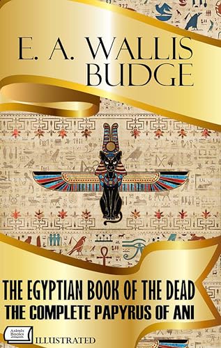 The Egyptian Book of the Dead. The Complete Papyrus of Ani. Illustrated (English Edition)