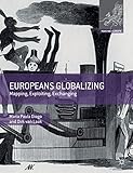 Europeans Globalizing: Mapping, Exploiting, Exchanging (Making Europe)