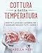 Cottura a bassa temperatura: Ricette classiche e moderne per mangiare genuino tutti i giorni