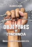 Objetores de Conciencia: Héroes de la fe frente a la intolerancia comunista en Cuba (Spanish Edition)
