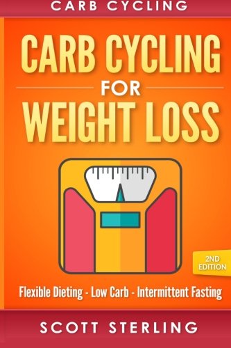 Carb Cycling: Carb Cycling For Weight Loss: Flexible Dieting, Low Carb, Intermittent Fasting Carb Cycling: Carb Cycling For Weight Loss: Flexible Dieting, Low Carb, Intermittent Fasting
