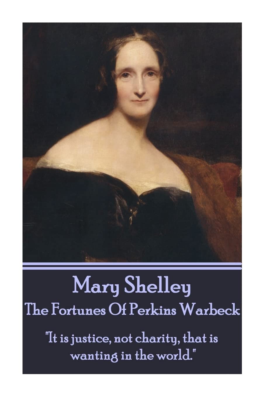Mary Shelley - The Fortunes Of Perkin Warbeck: "It is justice, not charity, that is wanting in the world."