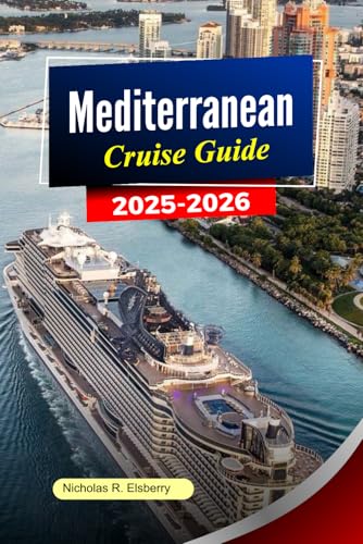 Mediterranean Cruise Guide 2025-2026: Explore Iconic Cities, Breathtaking...
