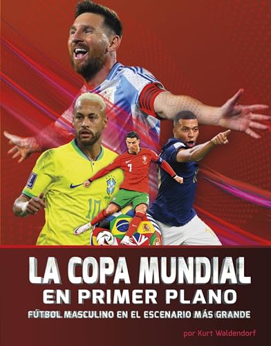 La Copa Mundial En Primer Plano: Fútbol Masculino En El Escenario Más Grande (Fútbol de la Copa Mundial) (Spanish Edition)