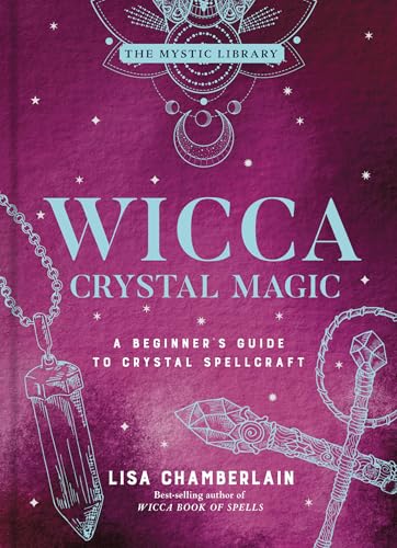 Wicca Crystal Magic: A Beginner's Guide to Crystal Spellcraft (The Mystic Library Book 4)
