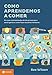 Como aprendemos a comer: Por que a alimentação dá tão errado para tanta gente e como fazer escolhas melhores
