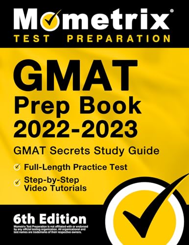 GMAT Prep Book 2022-2023: GMAT Study Guide Secrets, Full-Length Practice Test, Step-by-Step Video Tutorials: [6th Edition]
