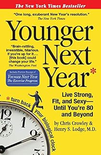 Younger Next Year: Live Strong, Fit, and Sexy - Until You're 80