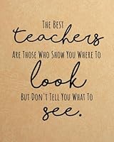 The best teachers are those who show you where to look but don't tell you what to see: Teacher Notebook/Preschool Teacher Gift Journal Planner/Teacher ... gift book Inspirational notebook Series 1721190368 Book Cover