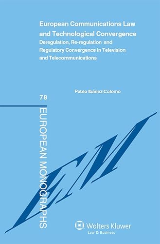 European Communications Law and Technological Convergence. Deregulation, Re-regulation and Regulatory Convergence in Television and Telecommunications