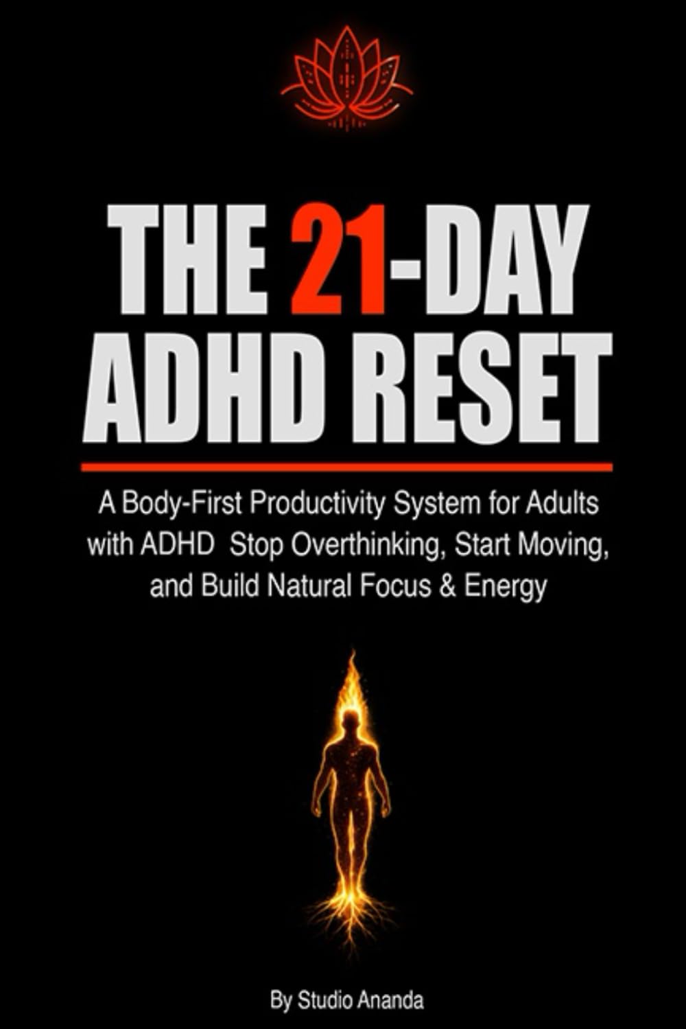 The 21-Day ADHD Reset: A Body-First Productivity System for Adults with ADHD. Stop Overthinking, Start Moving, and Build Natural Focus & Energy