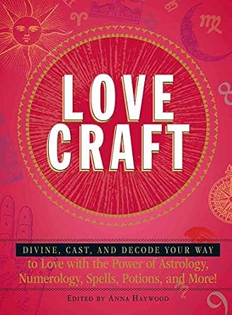 Love Craft: Divine, Cast, And Decode Your Way To Love With The Power Of Astrology, Numerology, Spells, Potions, And More! book cover